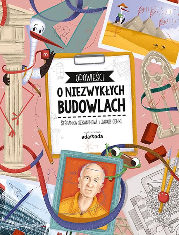 Opowieści o niezwykłych budowlach / Autorka: Štěpánka Sekaninová / Ilustracje: Jakub Cenkl / Wydawnictwo: Adamada
